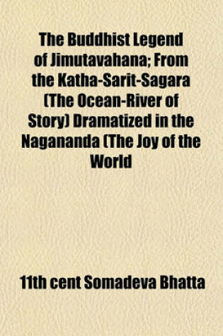 Cover of The Buddhist Legend of Jimutavahana; From the Katha-Sarit-Sagara (the Ocean-River of Story) Dramatized in the Nagananda (the Joy of the World