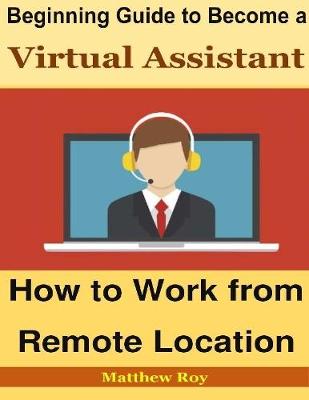 Book cover for Beginning Guide to Become a Virtual Assistant : How to Work from Remote Location