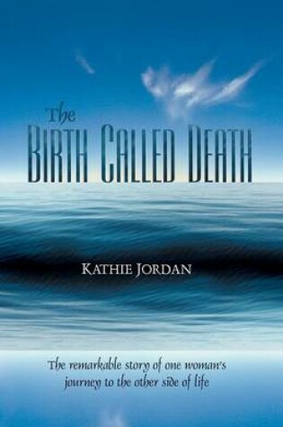 Cover of Birth Called Death, The: The Remarkable Story of One Woman's Journey to the Other Side of Life