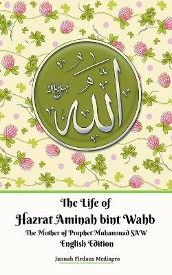 Book cover for The Life of Hazrat Aminah bint Wahb The Mother of Prophet Muhammad SAW English Edition