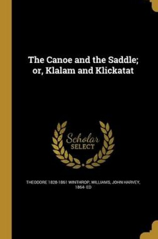 Cover of The Canoe and the Saddle; Or, Klalam and Klickatat