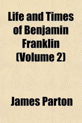 Book cover for Life and Times of Benjamin Franklin (Volume 2)