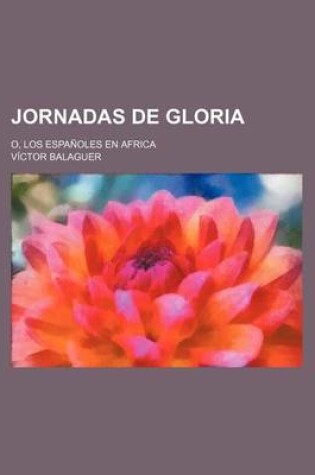 Cover of Jornadas de Gloria; O, Los Espanoles En Africa