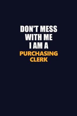 Book cover for Don't Mess With Me I Am A Purchasing Clerk