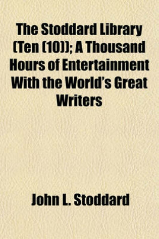 Cover of The Stoddard Library (Ten (10)); A Thousand Hours of Entertainment with the World's Great Writers
