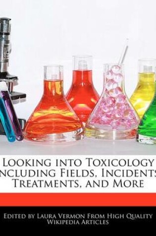 Cover of Looking Into Toxicology Including Fields, Incidents, Treatments, and More