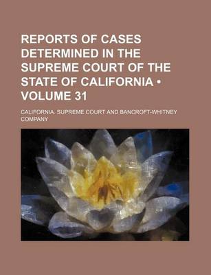 Book cover for Reports of Cases Determined in the Supreme Court of the State of California (Volume 31)