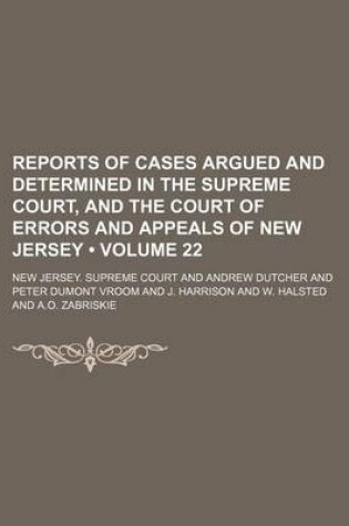 Cover of Reports of Cases Argued and Determined in the Supreme Court, and the Court of Errors and Appeals of New Jersey (Volume 22 )