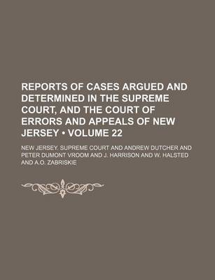 Book cover for Reports of Cases Argued and Determined in the Supreme Court, and the Court of Errors and Appeals of New Jersey (Volume 22 )