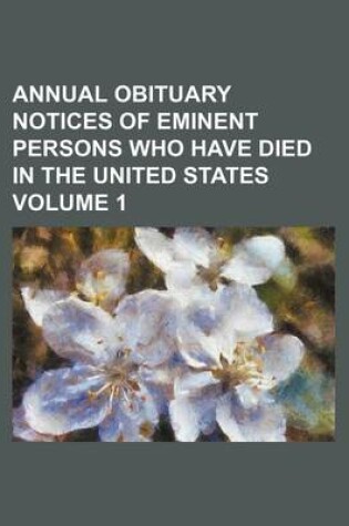 Cover of Annual Obituary Notices of Eminent Persons Who Have Died in the United States Volume 1