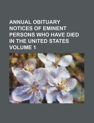 Book cover for Annual Obituary Notices of Eminent Persons Who Have Died in the United States Volume 1