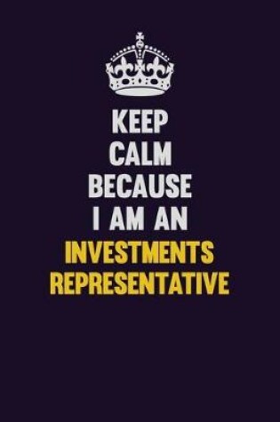 Cover of Keep calm Because I Am An Investments Representative