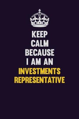 Book cover for Keep calm Because I Am An Investments Representative