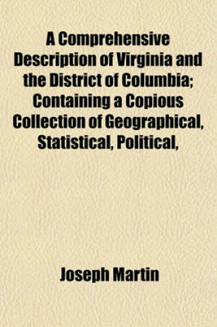 Cover of A Comprehensive Description of Virginia and the District of Columbia; Containing a Copious Collection of Geographical, Statistical, Political,