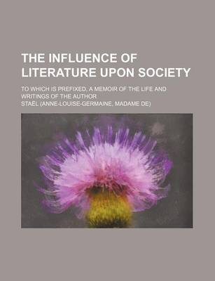 Book cover for The Influence of Literature Upon Society; To Which Is Prefixed, a Memoir of the Life and Writings of the Author