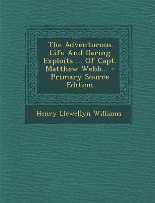 Book cover for The Adventurous Life and Daring Exploits ... of Capt. Matthew Webb... - Primary Source Edition