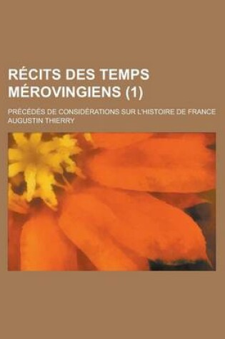 Cover of Recits Des Temps Merovingiens (1); Precedes de Considerations Sur L'Histoire de France