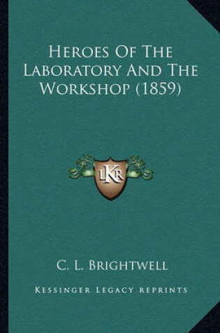 Cover of Heroes of the Laboratory and the Workshop (1859) Heroes of the Laboratory and the Workshop (1859)