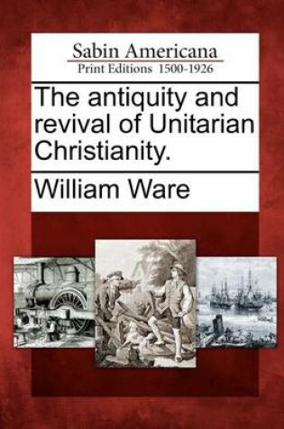 Cover of The Antiquity and Revival of Unitarian Christianity.