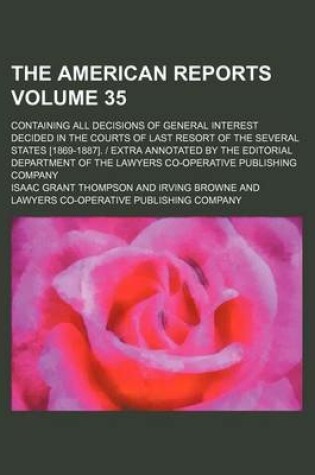 Cover of The American Reports Volume 35; Containing All Decisions of General Interest Decided in the Courts of Last Resort of the Several States [1869-1887]. - Extra Annotated by the Editorial Department of the Lawyers Co-Operative Publishing Company