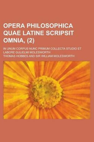 Cover of Opera Philosophica Quae Latine Scripsit Omnia; In Unum Corpus Nunc Primum Collecta Studio Et Labore Gulielmi Molesworth (2)