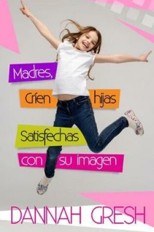 Cover of Madres, Crien Hijas Satisfechas Con Su Imagen