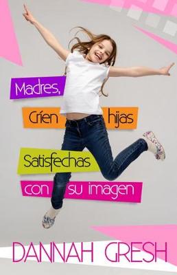 Book cover for Madres, Crien Hijas Satisfechas Con Su Imagen