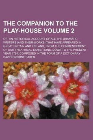 Cover of The Companion to the Play-House Volume 2; Or, an Historical Account of All the Dramatic Writers (and Their Works) That Have Appeared in Great Britain and Ireland, from the Commencement of Our Theatrical Exhibitions, Down to the Present Year 1764. Composed in t