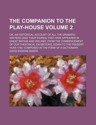 Book cover for The Companion to the Play-House Volume 2; Or, an Historical Account of All the Dramatic Writers (and Their Works) That Have Appeared in Great Britain and Ireland, from the Commencement of Our Theatrical Exhibitions, Down to the Present Year 1764. Composed in t