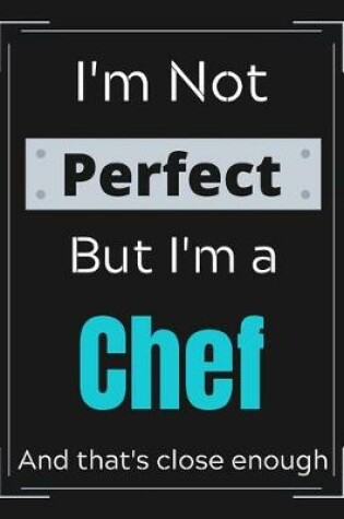 Cover of I'm Not Perfect But I'm a Chef And that's close enough