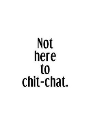 Cover of Not Here To Chit-Chat.