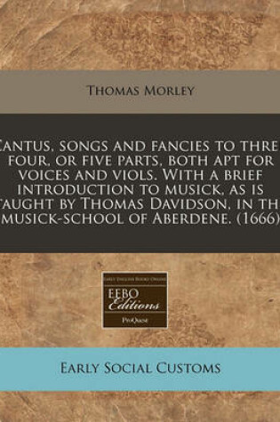 Cover of Cantus, Songs and Fancies to Three, Four, or Five Parts, Both Apt for Voices and Viols. with a Brief Introduction to Musick, as Is Taught by Thomas Davidson, in the Musick-School of Aberdene. (1666)