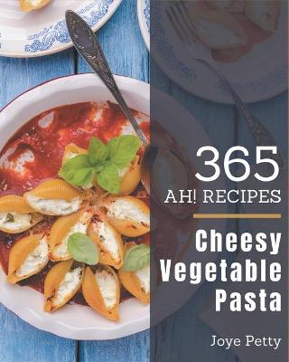 Book cover for Ah! 365 Cheesy Vegetable Pasta Recipes