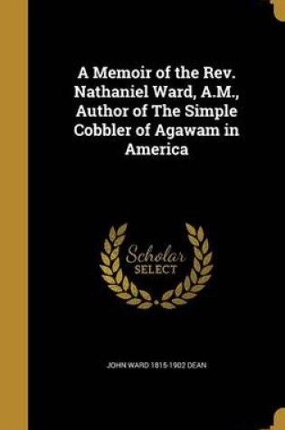 Cover of A Memoir of the REV. Nathaniel Ward, A.M., Author of the Simple Cobbler of Agawam in America