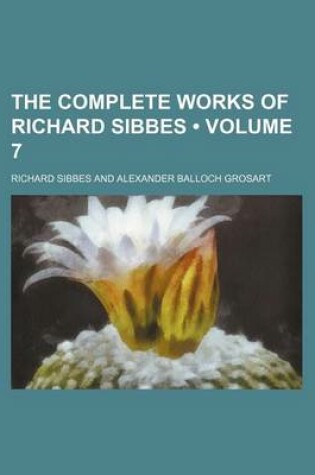 Cover of The Complete Works of Richard Sibbes (Volume 7)