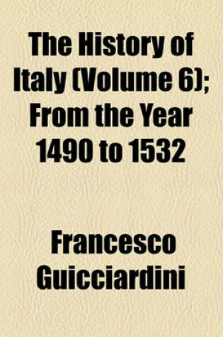 Cover of The History of Italy (Volume 6); From the Year 1490 to 1532