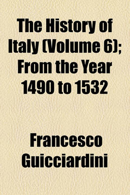 Book cover for The History of Italy (Volume 6); From the Year 1490 to 1532