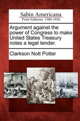 Cover of Argument Against the Power of Congress to Make United States Treasury Notes a Legal Tender.