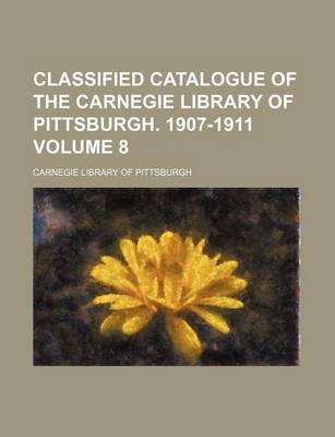 Book cover for Classified Catalogue of the Carnegie Library of Pittsburgh. 1907-1911 Volume 8