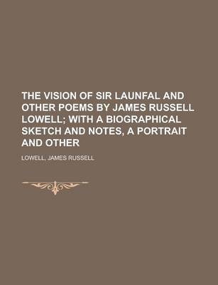 Book cover for The Vision of Sir Launfal and Other Poems by James Russell Lowell; With a Biographical Sketch and Notes, a Portrait and Other