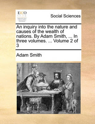 Book cover for An Inquiry Into the Nature and Causes of the Wealth of Nations. by Adam Smith, ... in Three Volumes. ... Volume 2 of 3