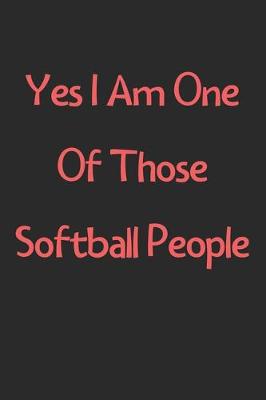 Book cover for Yes I Am One Of Those Softball People