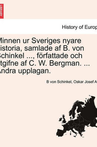 Cover of Minnen Ur Sveriges Nyare Historia, Samlade AF B. Von Schinkel ..., Forfattade Och Utgifne AF C. W. Bergman. ... Andra Upplagan. Femte Delen.