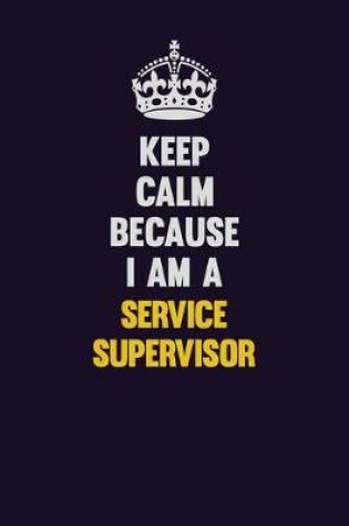 Cover of Keep Calm Because I Am A Service Supervisor