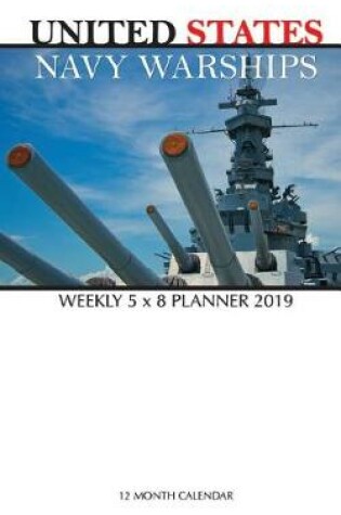 Cover of United States Navy Warships Weekly 5 x 8 Planner 2019