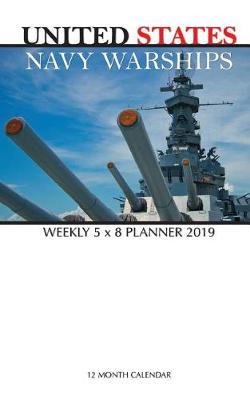 Book cover for United States Navy Warships Weekly 5 x 8 Planner 2019