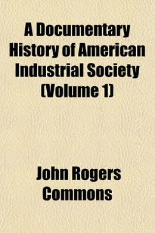 Cover of A Documentary History of American Industrial Society (Volume 1)