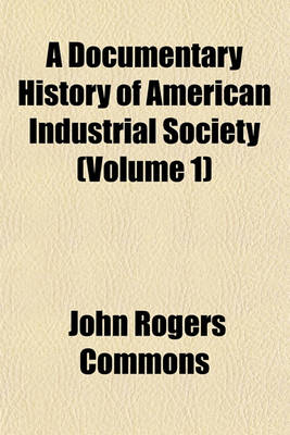 Book cover for A Documentary History of American Industrial Society (Volume 1)