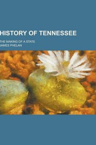 Cover of History of Tennessee; The Making of a State