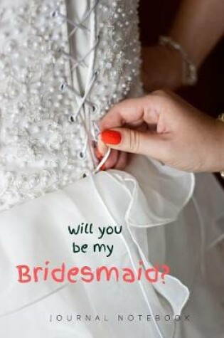 Cover of JOURNAL NOTEBOOK - Will you be my Bridesmaid?